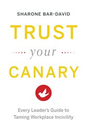 Trust your canary: every leader's guide to taming workplace incivility cover image
