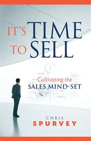 It's time to sell. Cultivating the Sales Mind-Set cover image