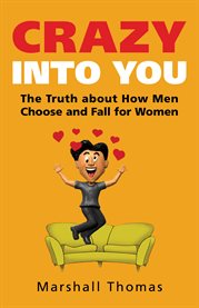 Crazy into you. The Truth About How Men Choose and Fall for Women cover image