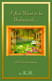 I just want to be understood & ...still be loved anyway cover image