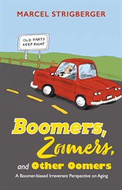 Boomers, zoomers, and other oomers. A Boomer-biased Irreverent Perspective on Aging cover image