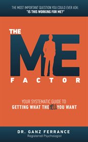 The me factor. Your Systematic Guide to Getting What the Hell You Want cover image