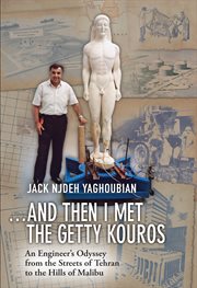 ... And then I met the Getty Kouros: an engineer's odyssey from the streets of Tehran to the hills of Malibu cover image