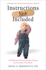Instructions not included. A Pediatrician's Prescription for Raising the Best Kids on the Block cover image
