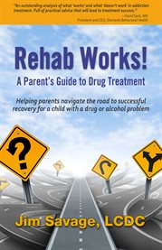 Rehab works!. A Parent's Guide to Drug Treatment cover image