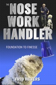 The nose work handler. Foundation to Finesse cover image