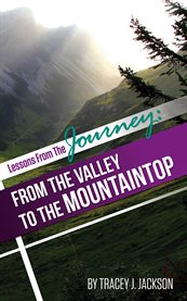 Lessons from the journey. From The Valley To The Mountaintop cover image