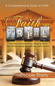 Faith on trial. Gaining Understanding, Passing Tests and Progressing Through the Open Doors cover image