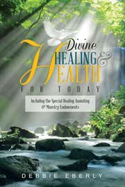 Divine healing and health for today. Including the Special Healing Anointing & Ministry Endowments cover image