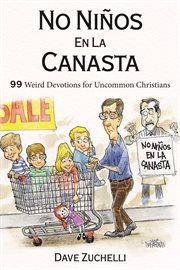 No ni̜os en la canasta. 99 Weird Devotions for Uncommon Christians cover image