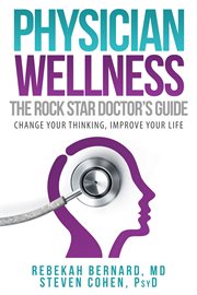 Physician wellness: the rock star doctor's guide. Change Your Thinking, Improve Your Life cover image