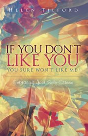 If you don't like you - you sure won't like me!!. Embracing Your Self-Esteem cover image