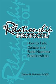 The relationship protocol. How to Talk, Defuse and Build Healthier Relationships cover image