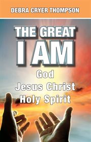 The great i am. God, Jesus Christ, Holy Spirit cover image