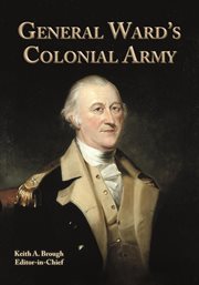 General Ward's colonial army: a compilation of regimental histories by Dr. Frank A. Gardner for The Massachusetts magazine, from 1908-1918 cover image