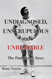 Undiagnosed, unscrupulous and unbeatable: the paul haber story cover image