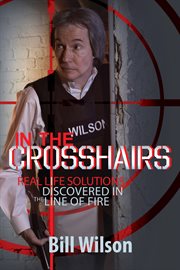 In the crosshairs. Real Life Solutions Discovered in the Line of Fire cover image