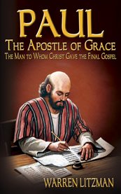 Paul, the apostle of grace. The Man to Whom Christ Gave the Final Gospel cover image