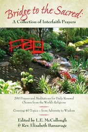 Bridge to the sacred: a collection of interfaith prayers. 200 Prayers and Meditations Chosen from the World's Religions cover image