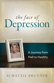 The Face of Depression: A Journey from Hell to Healthy cover image