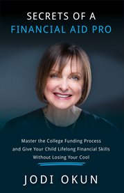 Secrets of a financial aid pro: master the college funding process and give your child lifelong financial skills without losing your cool cover image
