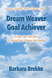 Dream weaver goal achiever. A Step-By-Step Guide to Turning Your Dreams Into Reality cover image