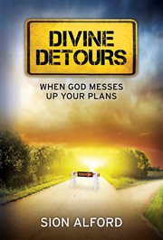 Divine detours. When God Messes Up Your Plans cover image