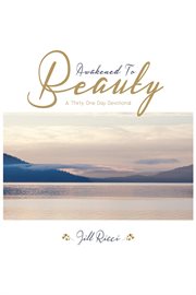 Awakened to beauty. A Thirty One Day Devotional cover image