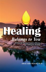 Healing belongs to you. An Easy and Practical Guide to Receive and Administer Healing cover image