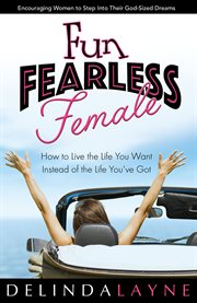 Fun fearless female. How to Live the Life You Want Instead of the Life You've Got cover image