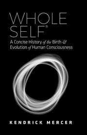 Whole self. A Concise History of the Birth and Evolution of Human Consciousness cover image