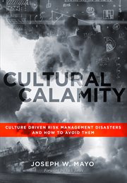 Cultural calamity. Culture Driven Risk Management Disasters and How to Avoid Them cover image