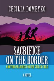 Sacrifice on the border. A Mother Searches for Her Stolen Child cover image
