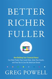 Better richer fuller. How Building Your Financial House Can Help Protect Your Loved Ones, Grow Your Assets, And Free Y cover image