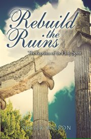 Rebuild the ruins. The Baptism of the Holy Spirit cover image