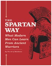 The spartan way. What Modern Men Can Learn from Ancient Warriors cover image