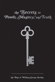 The secrets to power, mastery, and truth. The Best of William George Jordan cover image