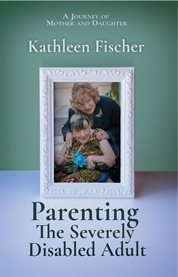 Parenting the severely disabled adult cover image