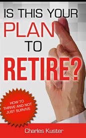 Is this your plan to retire?. How to Thrive and Not Just Survive cover image