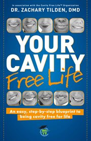 Your cavity free life. An Easy, Step-By-Step Blueprint to Being Cavity Free for Life cover image