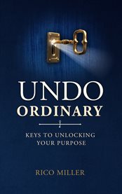 Undo ordinary. Keys to Unlocking  Your Purpose cover image