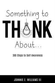 Something to think about.... 369 Steps to Self Awareness cover image