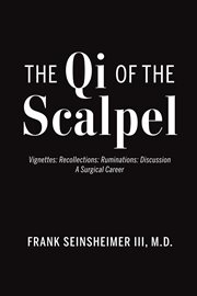 The qi of the scalpel. Vignettes: Recollections: Ruminations: Discussion A Surgical Career cover image