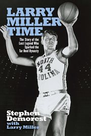 Larry miller time. The Story of the Lost Legend Who Sparked the Tar Heel Dynasty cover image