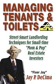 Managing tenants & toilets. Street-Smart Landlording Techniques for Small-time Real Estate Investors cover image