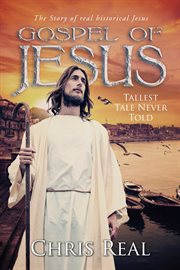 Gospel of jesus - tallest tale never told. The Story of real historical Jesus cover image