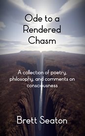 Ode to a rendered chasm. Poetry, Philosophy, and Comments on Consciousness cover image