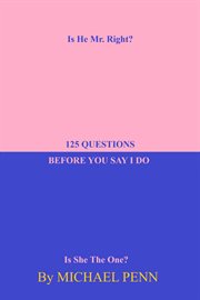 125 questions before you say i do.. Is He Mr. Right? cover image
