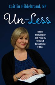 Un-less. Mindful Journaling for Body Positivity, Wellness & Unconditional Self-Love cover image