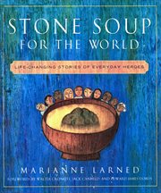Stone soup for the world : life-changing stories of kindness & courageous acts of service cover image